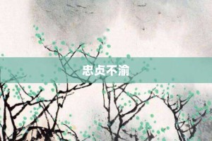 忠贞不渝【忠贞不渝的意思】- 成语大全