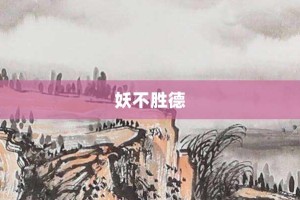 妖不胜德【妖不胜德的意思】- 成语大全