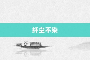 纤尘不染【纤尘不染的意思】- 成语大全