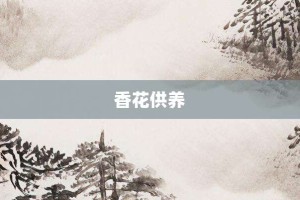 香花供养【香花供养的意思】- 成语大全