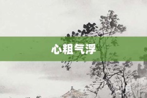 心粗气浮【心粗气浮的意思】- 成语大全