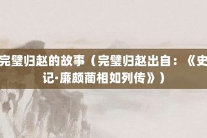 完璧归赵的故事（完璧归赵出自：《史记·廉颇蔺相如列传》）_成语故事 菊江历史网