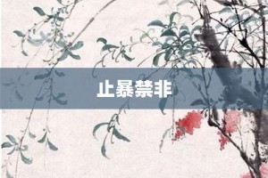 止暴禁非【止暴禁非的意思】- 成语大全