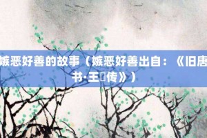 嫉恶好善的故事（嫉恶好善出自：《旧唐书·王珪传》）_成语故事 菊江历史网