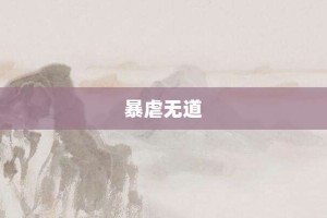 暴虐无道【暴虐无道的意思】- 成语大全