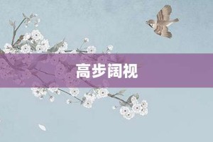 高步阔视【高步阔视的意思】- 成语大全
