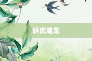 绣虎雕龙【绣虎雕龙的意思】- 成语大全