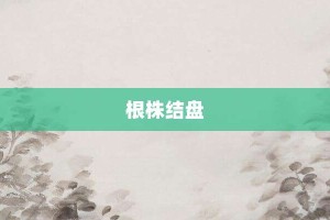 根株结盘【根株结盘的意思】- 成语大全