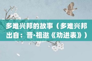 多难兴邦的故事（多难兴邦出自：晋·祖逖《劝进表》）_成语故事 菊江历史网
