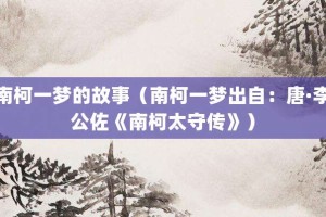 南柯一梦的故事（南柯一梦出自：唐·李公佐《南柯太守传》）_成语故事 菊江历史网