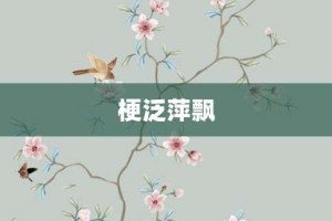 梗泛萍飘【梗泛萍飘的意思】- 成语大全
