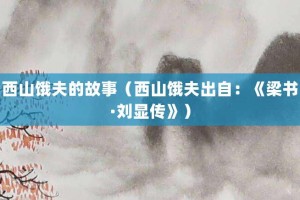 西山饿夫的故事（西山饿夫出自：《梁书·刘显传》）_成语故事 菊江历史网