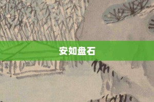 安如盘石【安如盘石的意思】- 成语大全