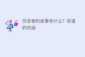 饮茶者的故事有什么？茶道的内涵_饮食文化 菊江历史网