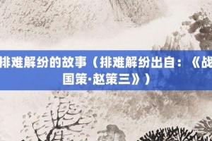 排难解纷的故事（排难解纷出自：《战国策·赵策三》）_成语故事 菊江历史网