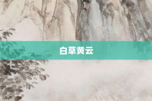 白草黄云【白草黄云的意思】- 成语大全