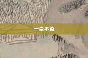 一尘不染【一尘不染的意思】- 成语大全