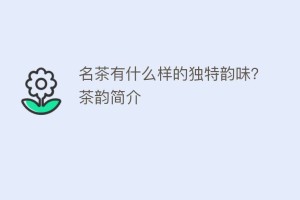 名茶有什么样的独特韵味？茶韵简介_饮食文化 菊江历史网