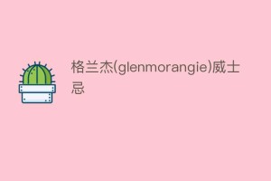 格兰杰(glenmorangie)威士忌_饮食文化 菊江历史网