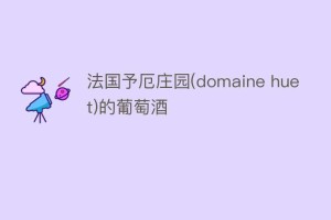 法国予厄庄园(domaine huet)的葡萄酒_饮食文化 菊江历史网