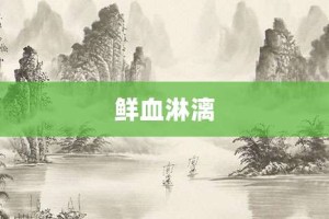 鲜血淋漓【鲜血淋漓的意思】- 成语大全