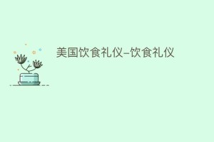 美国饮食礼仪-饮食礼仪_民俗文化 菊江历史网