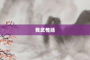 我武惟扬【我武惟扬的意思】- 成语大全