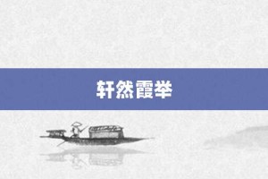 轩然霞举【轩然霞举的意思】- 成语大全