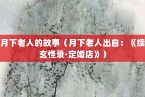 月下老人的故事（月下老人出自：《续玄怪录·定婚店》）_成语故事 菊江历史网