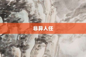 非异人任【非异人任的意思】- 成语大全
