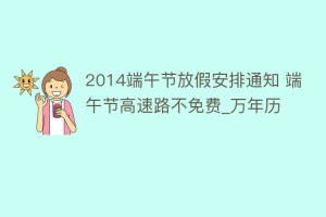 2014端午节放假安排通知 端午节高速路不免费_万年历_民俗文化 菊江历史网