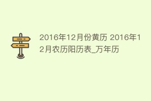 2016年12月份黄历 2016年12月农历阳历表_万年历_民俗文化 菊江历史网