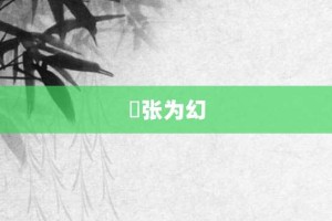 诪张为幻【诪张为幻的意思】- 成语大全