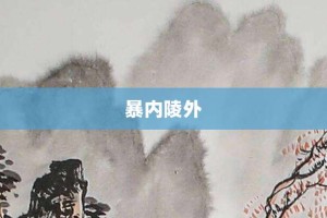 暴内陵外【暴内陵外的意思】- 成语大全