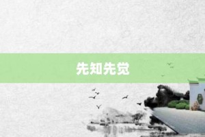 先知先觉【先知先觉的意思】- 成语大全