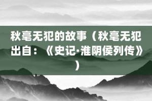 秋毫无犯的故事（秋毫无犯出自：《史记·淮阴侯列传》）_成语故事 菊江历史网