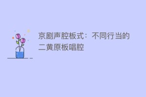 京剧声腔板式：不同行当的二黄原板唱腔_民间艺术 菊江历史网