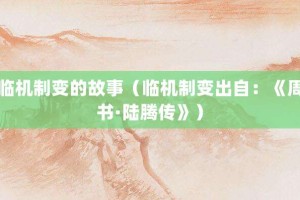 临机制变的故事（临机制变出自：《周书·陆腾传》）_成语故事 菊江历史网