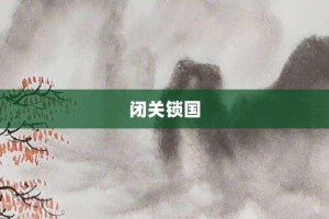 闭关锁国【闭关锁国的意思】- 成语大全