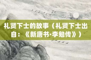 礼贤下士的故事（礼贤下士出自：《新唐书·李勉传》）_成语故事 菊江历史网