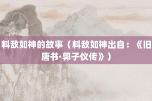 料敌如神的故事（料敌如神出自：《旧唐书·郭子仪传》）_成语故事 菊江历史网