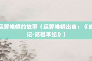 运筹帷幄的故事（运筹帷幄出自：《史记·高祖本纪》）_成语故事 菊江历史网