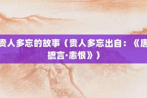 贵人多忘的故事（贵人多忘出自：《唐摭言·恚恨》）_成语故事 菊江历史网