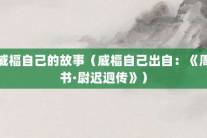 威福自己的故事（威福自己出自：《周书·尉迟迥传》）_成语故事 菊江历史网