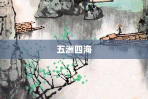五洲四海【五洲四海的意思】- 成语大全