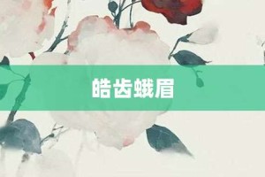 皓齿蛾眉【皓齿蛾眉的意思】- 成语大全