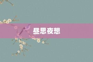 昼思夜想【昼思夜想的意思】- 成语大全