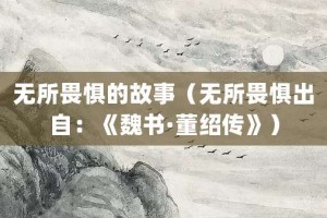 无所畏惧的故事（无所畏惧出自：《魏书·董绍传》）_成语故事 菊江历史网