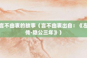 言不由衷的故事（言不由衷出自：《左传·隐公三年》）_成语故事 菊江历史网