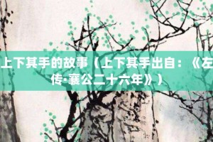 上下其手的故事（上下其手出自：《左传·襄公二十六年》）_成语故事 菊江历史网